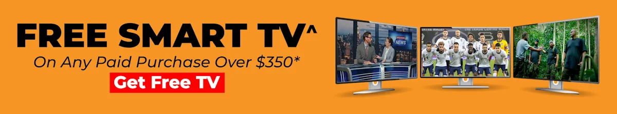 Get FREE Smart TV^ on any Paid Purchase Over $350*